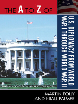 cover image of The A to Z of U.S. Diplomacy from World War I through World War II